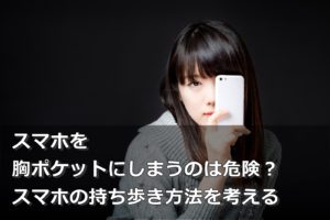 スマホを胸ポケットにしまうのは危険 スマホの持ち歩き方法を考える スマホの使い方を考える研究所 ソラトラボ