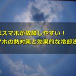 夏はスマホが故障しやすい!スマホの熱対策と効果的な冷却法