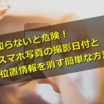 知らないと危険!スマホ写真の撮影日付と位置情報を消す簡単な方法