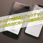 Androidで電話帳をバックアップする意外と知られてない一番簡単な方法