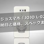 新ジョジョスマホ「JOJO L-02K」って?予約開始日と価格、スペックは?