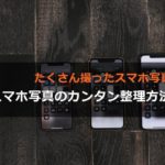 スマホで撮影した写真をアプリの力で整理する簡単な方法